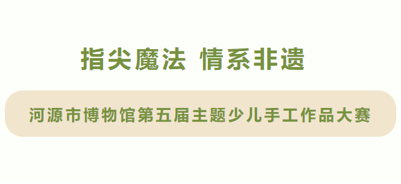 指尖魔法 情系非遗 | 河博这项大赛再度起航，快安利亲友来报名吧！