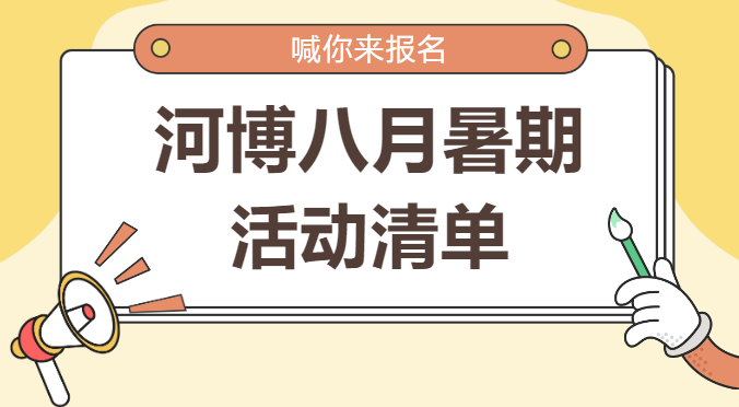 河博八月暑期活动清单来啦！喊你来报名